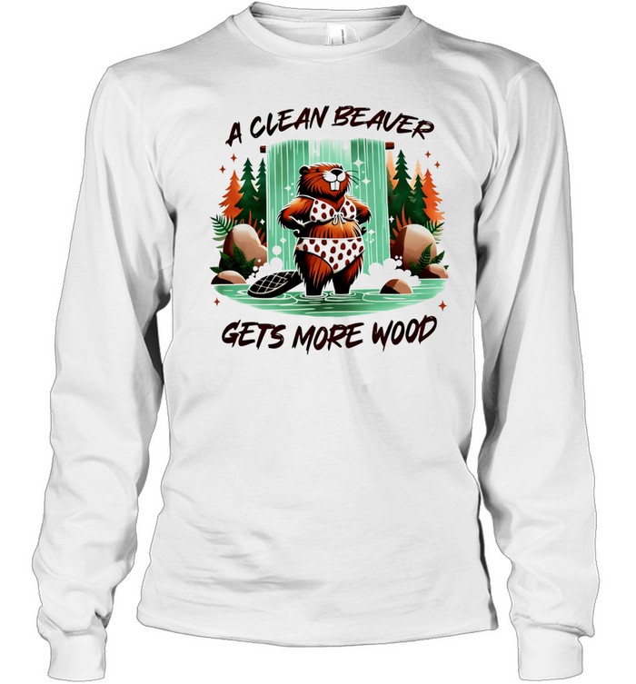 A clean beaver gets more wood Long Sleeve Tee
