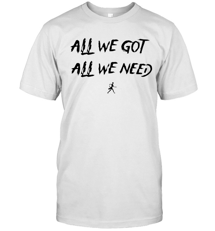 All we got all we need letter Unisex T-Shirt