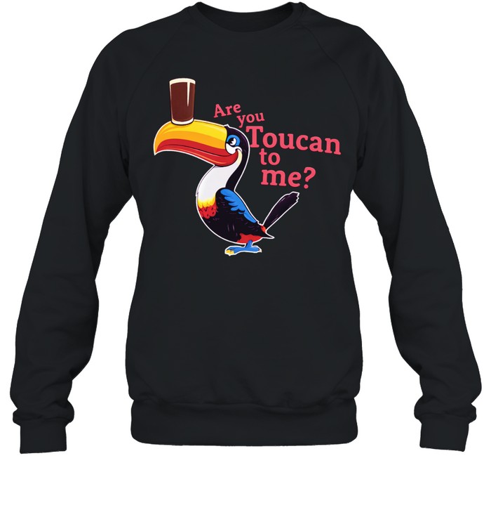Are you toucan to Me Sweatshirt