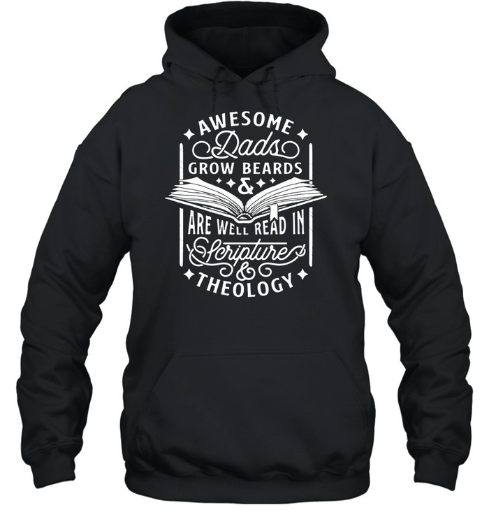 Awesome dads grow beards and are well read in Scripture theology shirt Hoodie