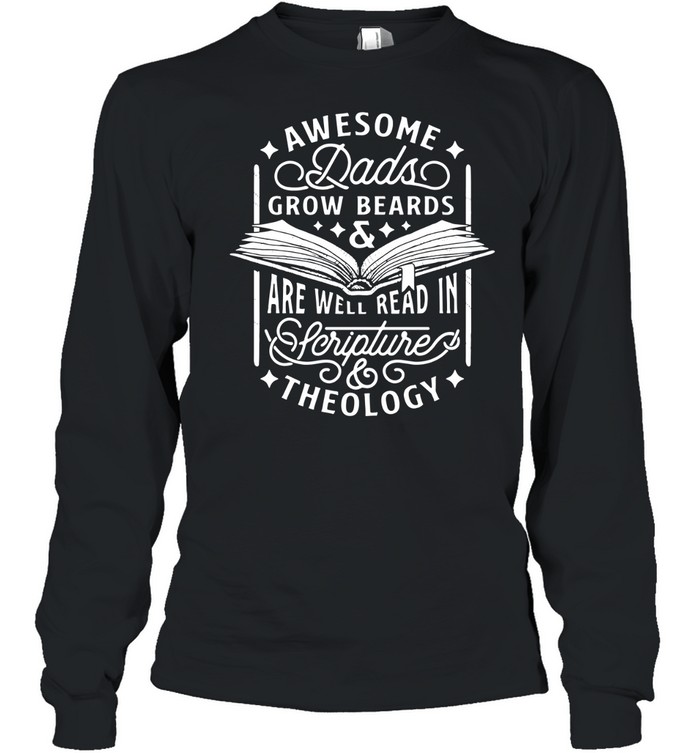 Awesome dads grow beards and are well read in Scripture theology shirt Long Sleeve Tee