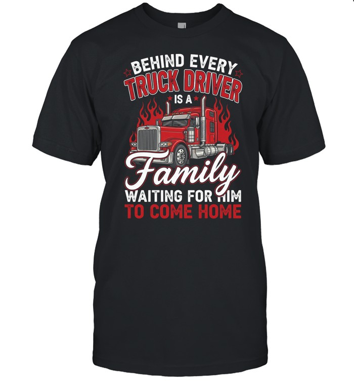 Behind Every Truck Driver Family Waiting For Him To Come Home Unisex T-Shirt