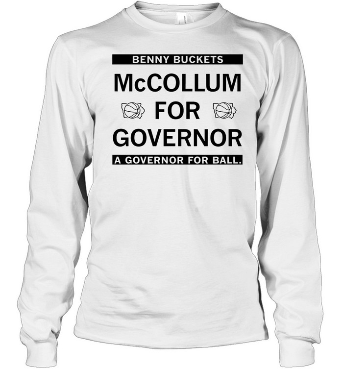 Benny Buckets Mccollum For Governor A Governor For Ball Long Sleeve Tee