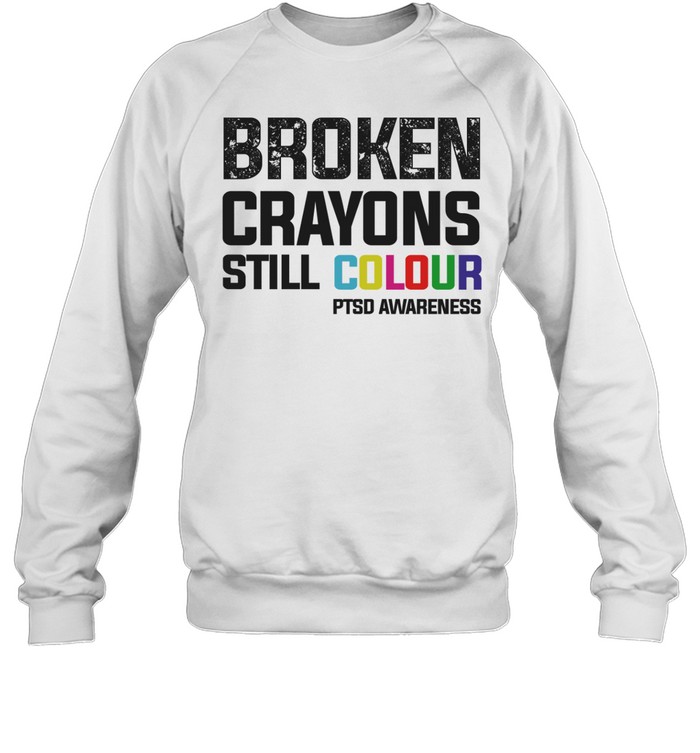 Broken crayons still colour PTSD awareness Sweatshirt