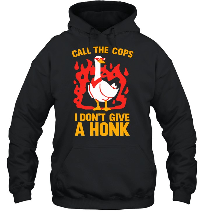 Call The Cops I Don't Give A Honk Shirt Hoodie