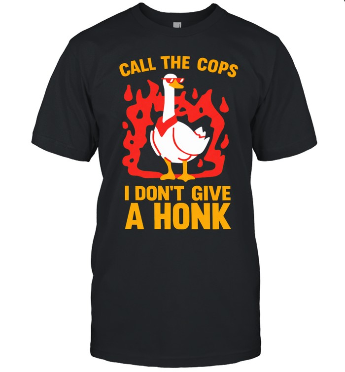 Call The Cops I Don't Give A Honk Shirt Unisex T-Shirt
