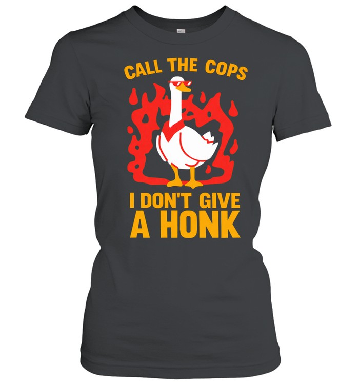 Call The Cops I Don't Give A Honk Shirt Women T-Shirt