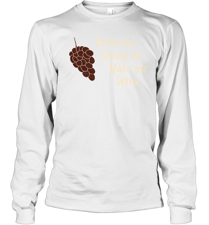 Crush Me Stomp Me Make Me Wine Long Sleeve Tee