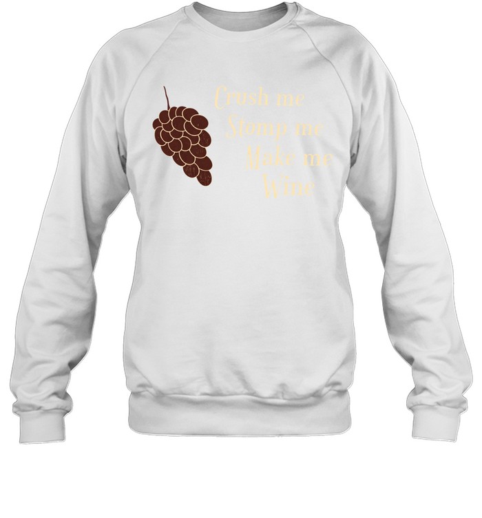 Crush Me Stomp Me Make Me Wine Sweatshirt