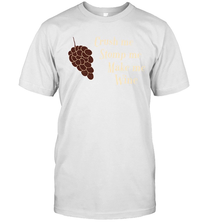 Crush Me Stomp Me Make Me Wine Unisex T-Shirt