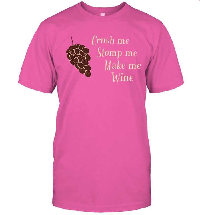 Crush Me Stomp Me Make Me Wine Unisex T-Shirt