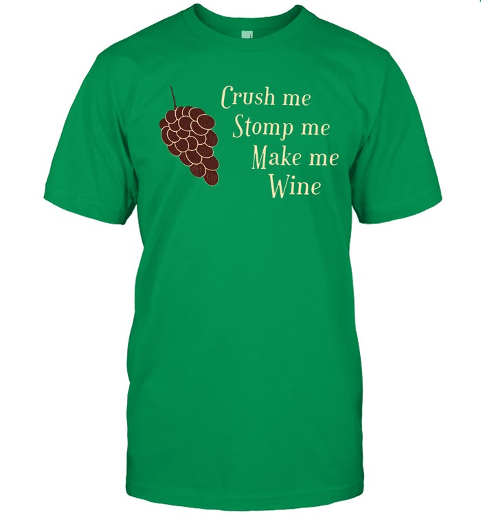 Crush Me Stomp Me Make Me Wine Unisex T-Shirt