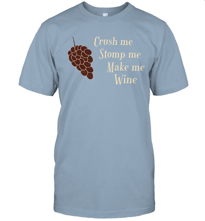 Crush Me Stomp Me Make Me Wine Unisex T-Shirt