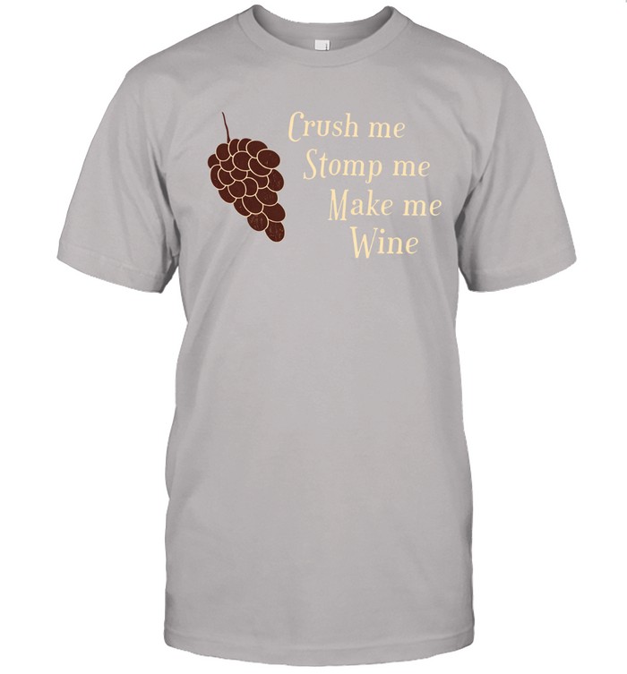 Crush Me Stomp Me Make Me Wine Unisex T-Shirt