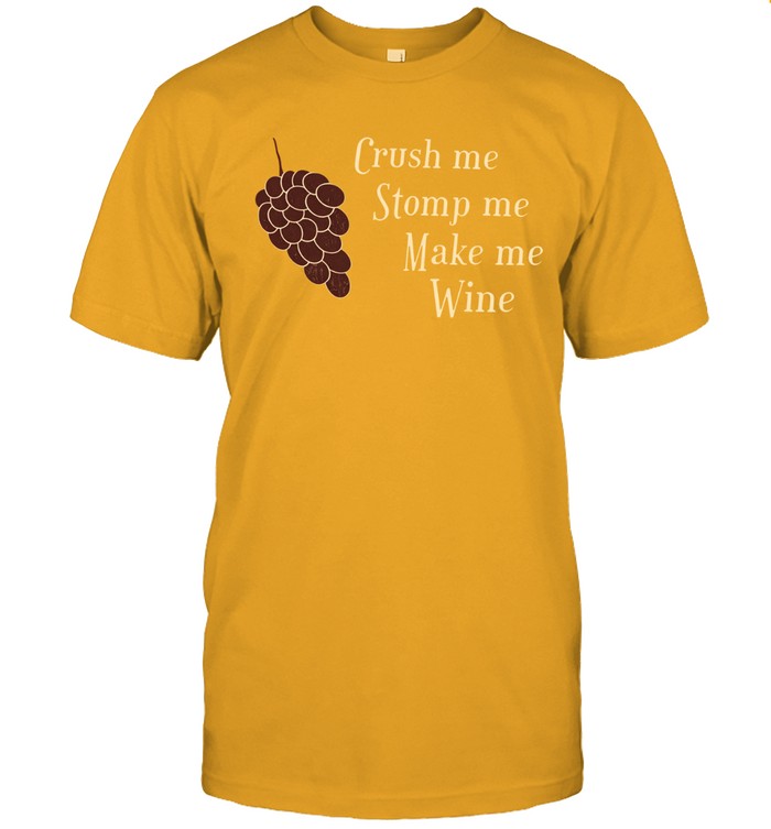 Crush Me Stomp Me Make Me Wine Unisex T-Shirt