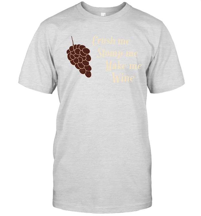 Crush Me Stomp Me Make Me Wine Unisex T-Shirt