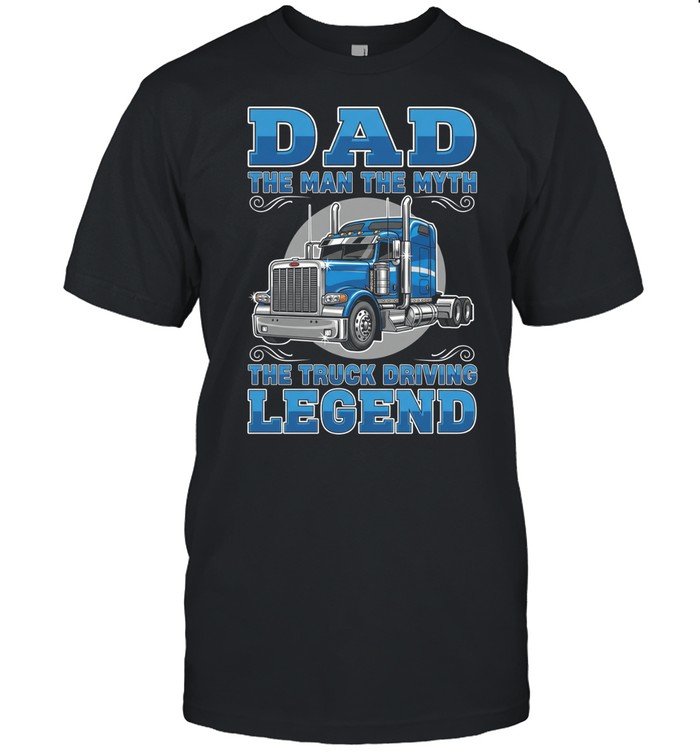 Dad The Man The Myth The Truck Driving Legend Unisex T-Shirt