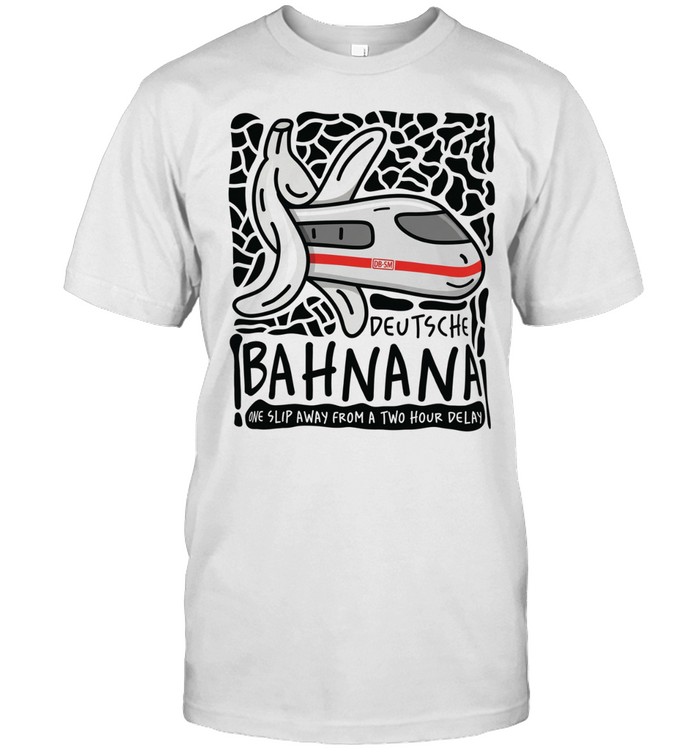 Deutsche Bahnana One Slip Away From A Two Hour Delay Unisex T-Shirt