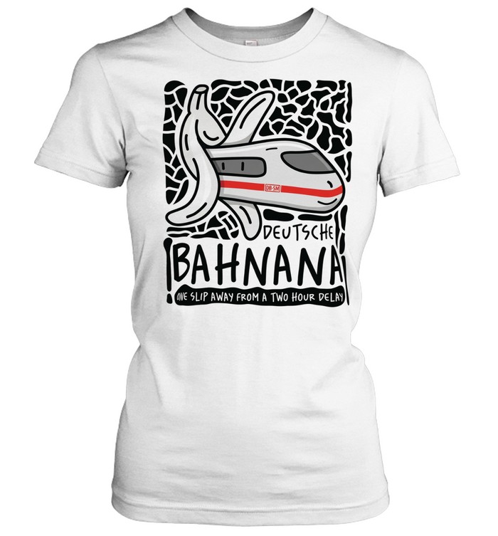 Deutsche Bahnana One Slip Away From A Two Hour Delay Women T-Shirt