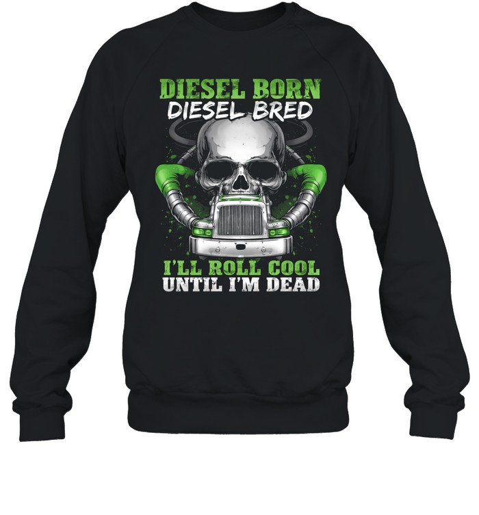 Diesel In My Blood Rolling Till The End Sweatshirt