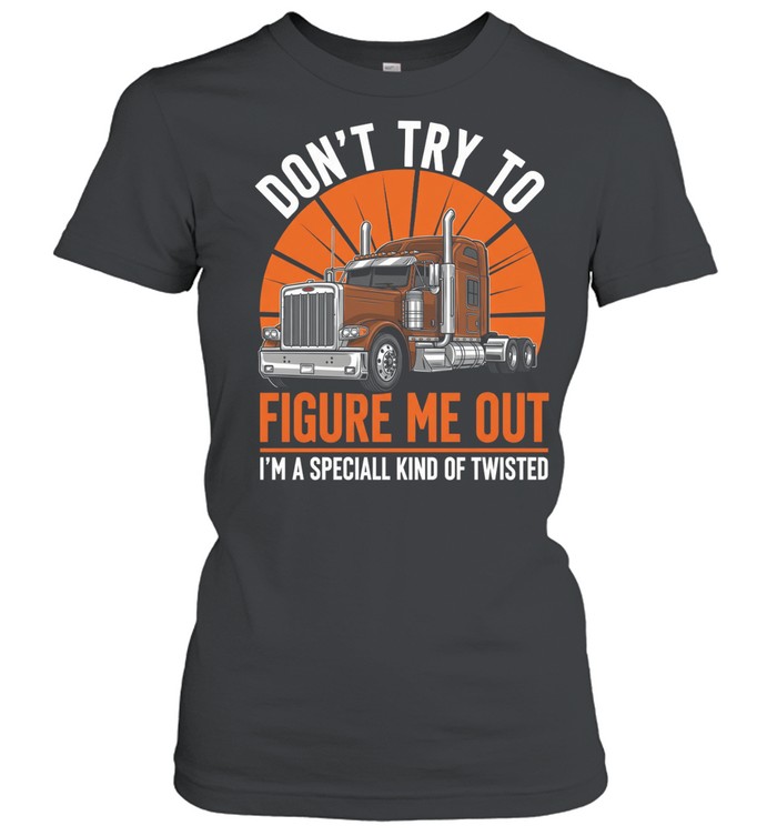 Don't Try To Figure Me Out I'm A Special Kind Of Twisted Women T-Shirt
