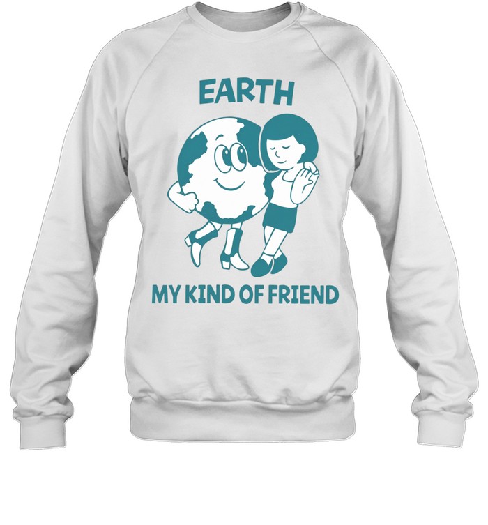 Earth My Kind of Friend Sweatshirt