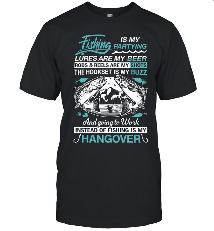Fishing Is My Partying Lures Are My Beer Rods Reels Are My Shots Unisex T-Shirt