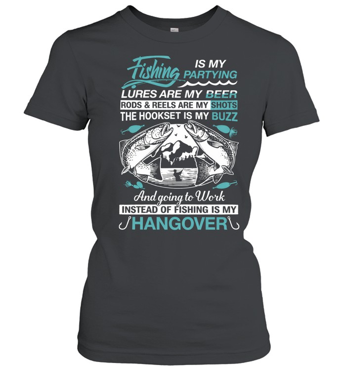 Fishing Is My Partying Lures Are My Beer Rods Reels Are My Shots Women T-Shirt