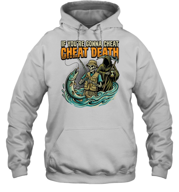 Fishing Skeleton Grim Reaper If You're Gonna Cheat Cheat Death Hoodie