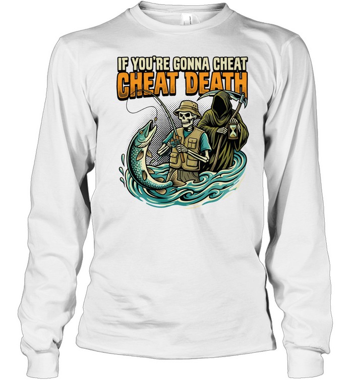 Fishing Skeleton Grim Reaper If You're Gonna Cheat Cheat Death Long Sleeve Tee
