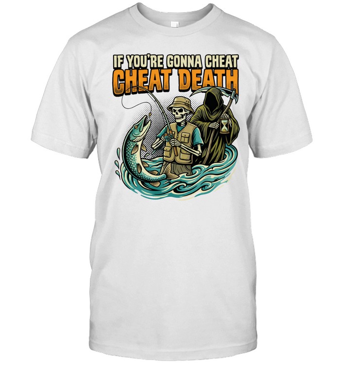 Fishing Skeleton Grim Reaper If You're Gonna Cheat Cheat Death Unisex T-Shirt