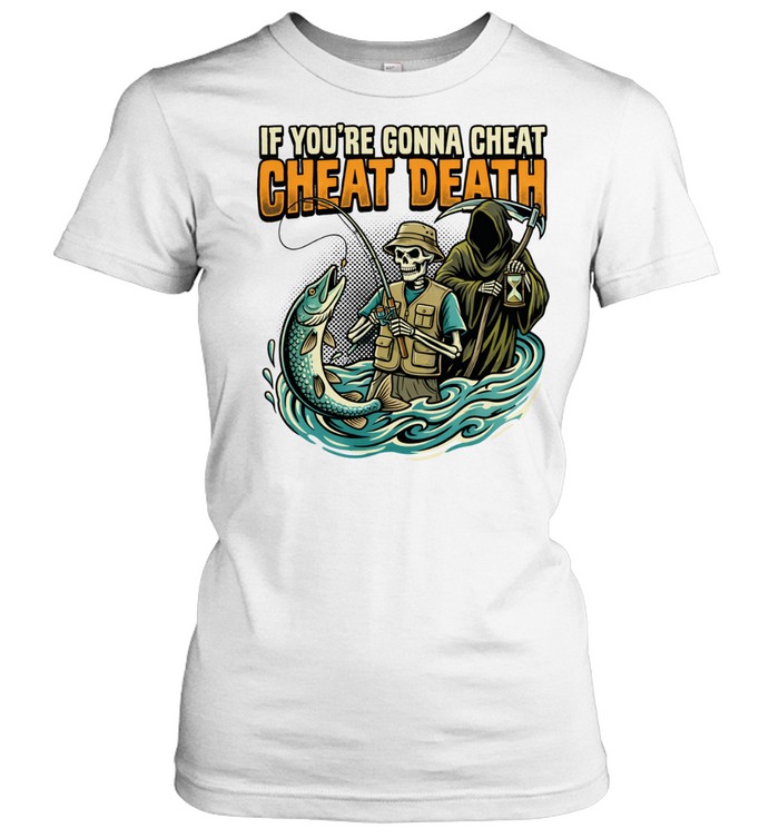 Fishing Skeleton Grim Reaper If You're Gonna Cheat Cheat Death Women T-Shirt