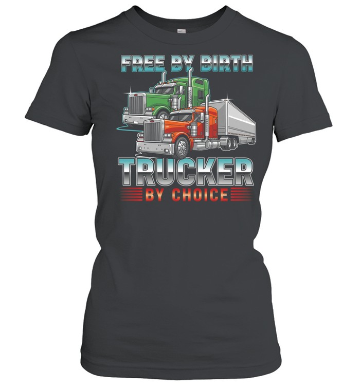 Free By Birth Trucker By Choice Women T-Shirt