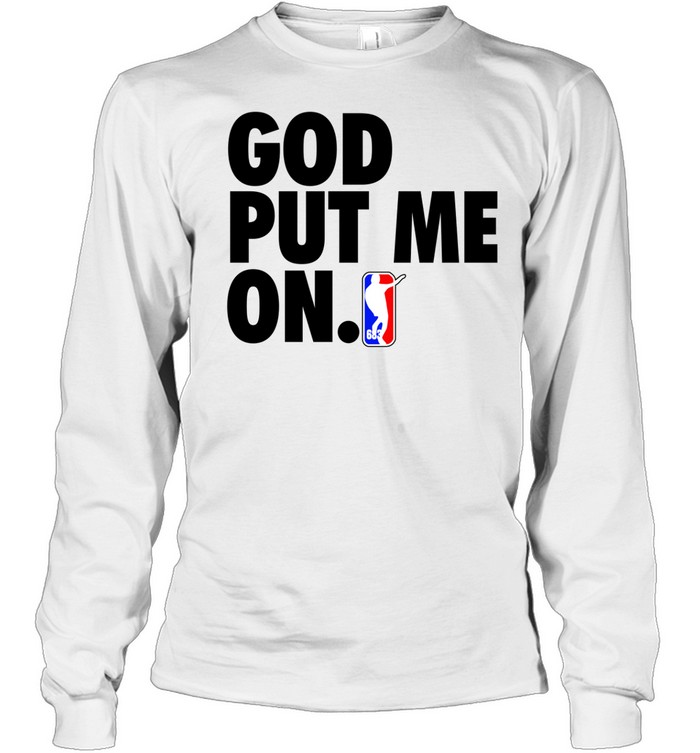 God put me on Long Sleeve Tee