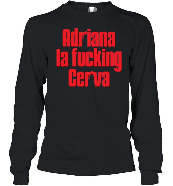 Gun adriana la fucking cerva Long Sleeve Tee
