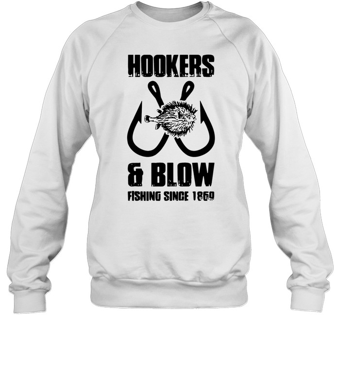 Hooker and blow fishing since 1869 Sweatshirt