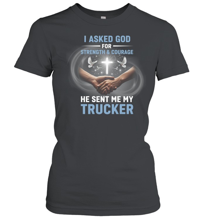 I Asked God For Strenght And Courage He Sent Me My Trucker Women T-Shirt