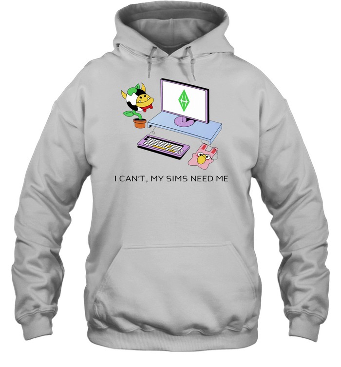 I can’t the Sims need me graphic Hoodie