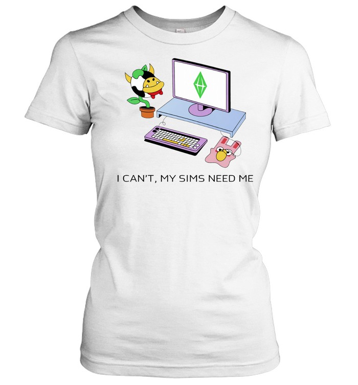 I can’t the Sims need me graphic Women T-Shirt