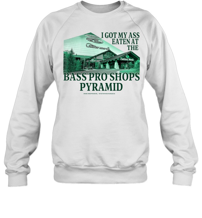 I got my ass eaten at the bass pro s pyramid Sweatshirt