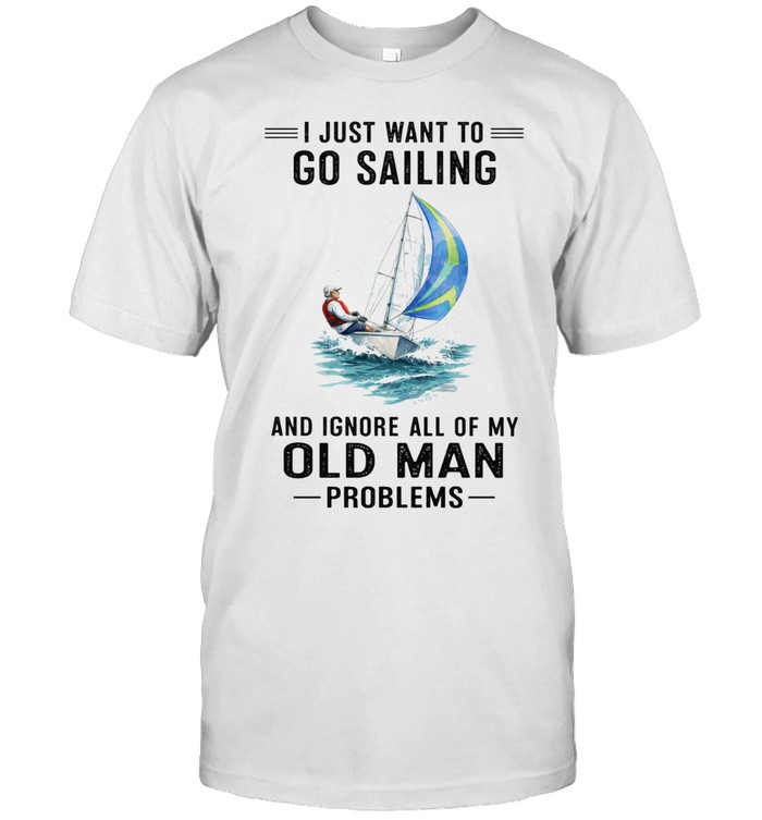 I Just Want To Go Sailing And Ignore All Of My Old Man Problems Unisex T-Shirt