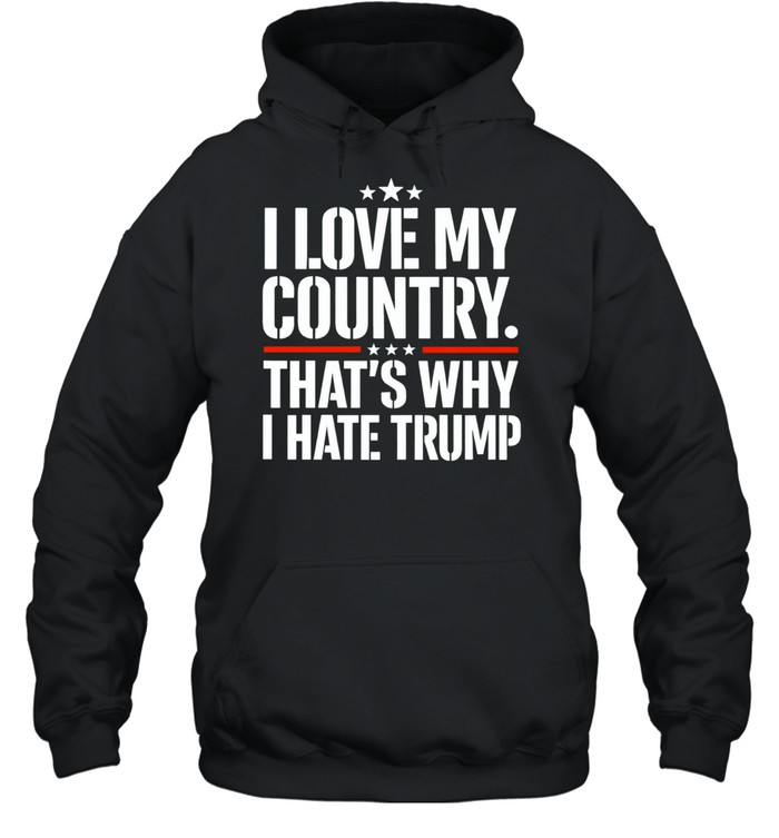 I love my country That’s why I hate Trump Hoodie