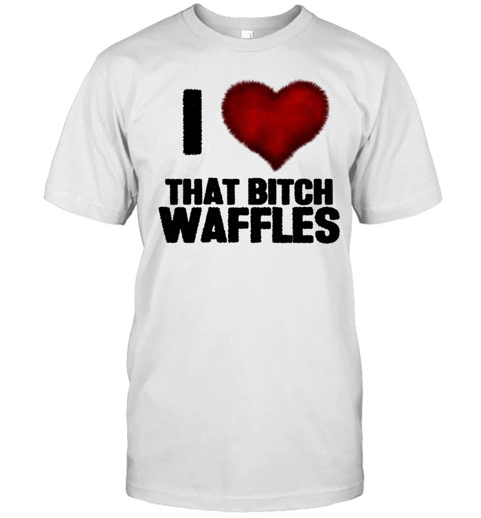 I love that bitch waffles Unisex T-Shirt
