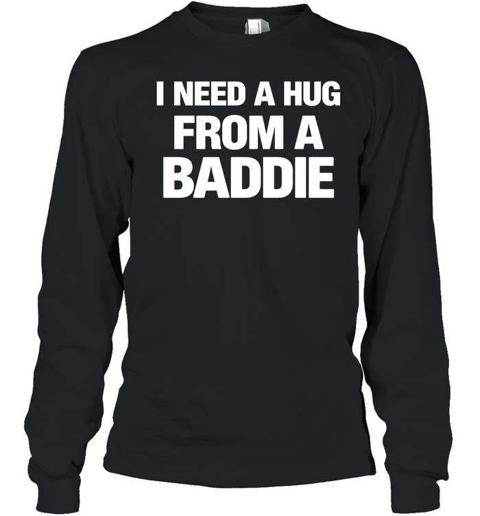 I need a hug from a baddie Long Sleeve Tee