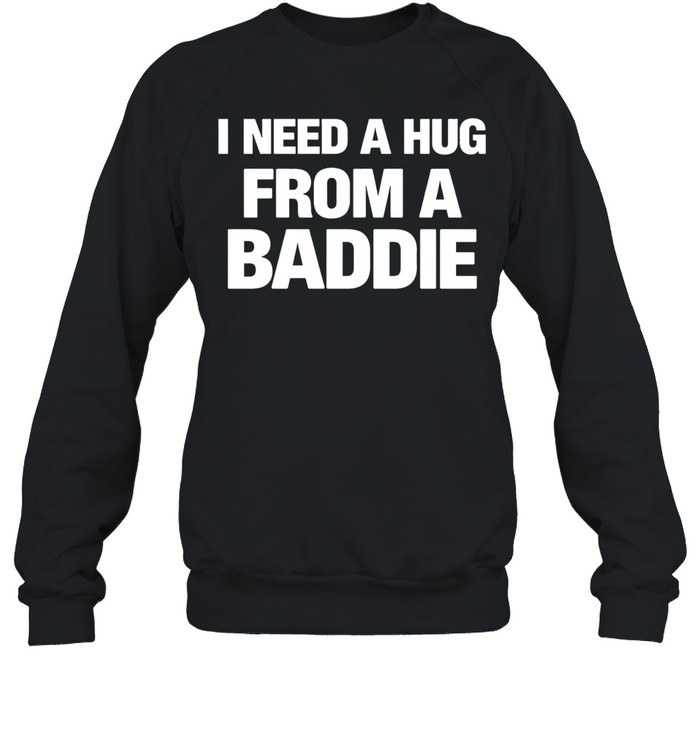 I need a hug from a baddie Sweatshirt