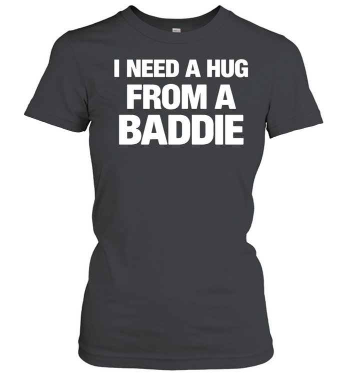I need a hug from a baddie Women T-Shirt