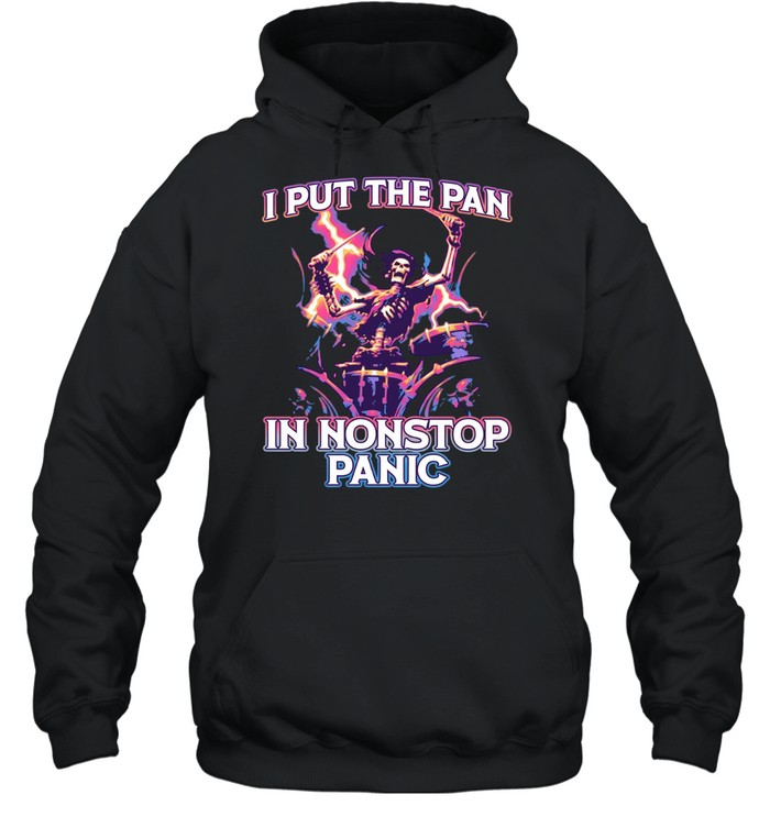 I put the pan in nonstop panic Hoodie