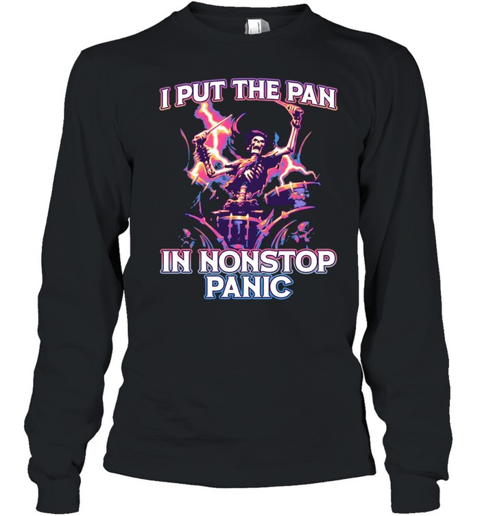I put the pan in nonstop panic Long Sleeve Tee