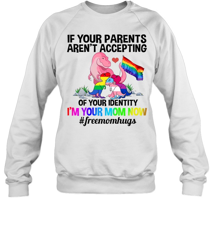 If Your Parents Aren’t Accepting I’m Your Mom Now Freemom hugs Dragon LGBT Pride Sweatshirt