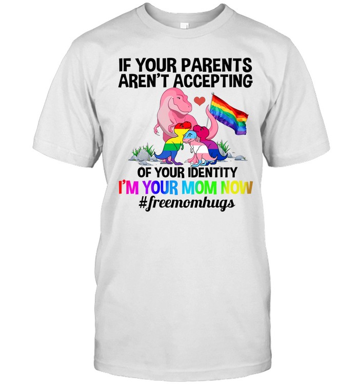 If Your Parents Aren’t Accepting I’m Your Mom Now Freemom hugs Dragon LGBT Pride Unisex T-Shirt